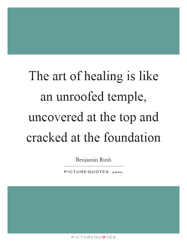 The art of healing is like an unroofed temple, uncovered at the top and cracked at the foundation Picture Quote #1