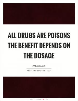 All drugs are poisons the benefit depends on the dosage Picture Quote #1