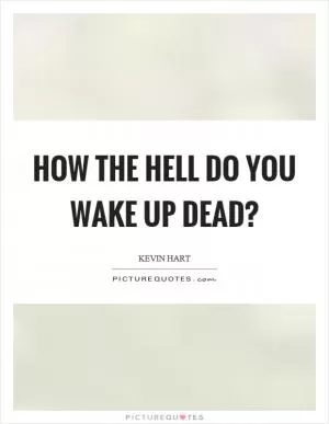 How the hell do you wake up dead? Picture Quote #1