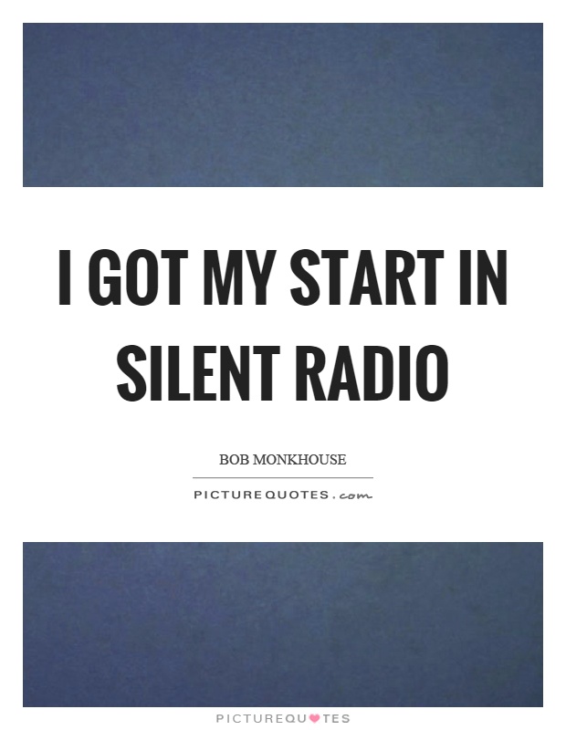 I got my start in silent radio Picture Quote #1