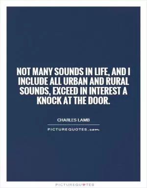 Not many sounds in life, and I include all urban and rural sounds, exceed in interest a knock at the door Picture Quote #1