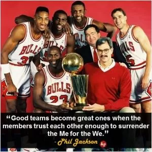 Good teams become great ones when the members trust each other enough to surrender the 