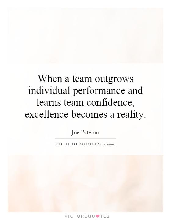When a team outgrows individual performance and learns team confidence, excellence becomes a reality Picture Quote #1