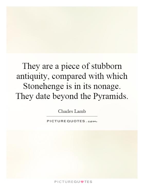 They are a piece of stubborn antiquity, compared with which Stonehenge is in its nonage. They date beyond the Pyramids Picture Quote #1