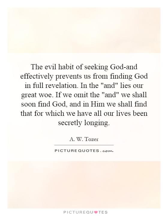 The evil habit of seeking God-and effectively prevents us from finding God in full revelation. In the 