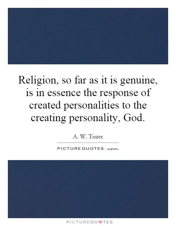 Religion, so far as it is genuine, is in essence the response of created personalities to the creating personality, God Picture Quote #1