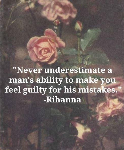 Never underestimate a man's ability to make you feel guilty for his mistakes Picture Quote #1