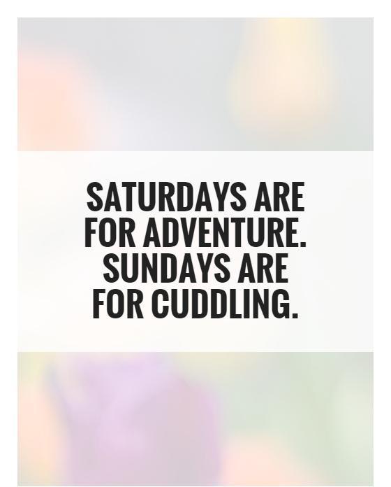 Saturdays are for adventure. Sundays are for cuddling Picture Quote #1