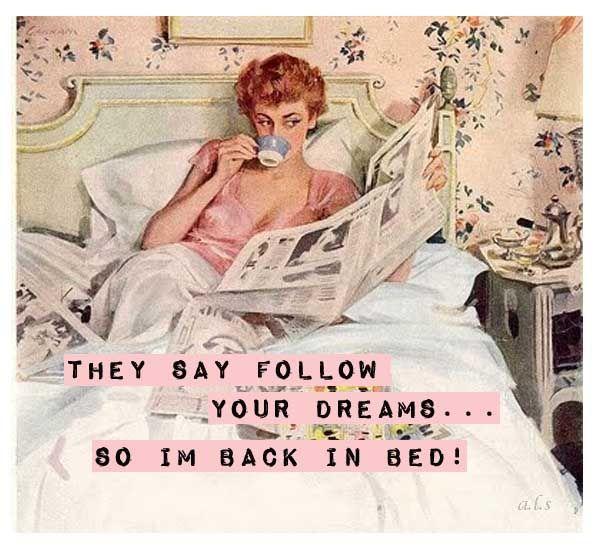 They say follow your dreams, so I'm back in bed Picture Quote #1