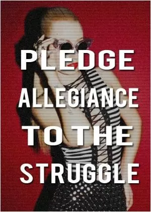 Pledge allegiance to the struggle Picture Quote #1