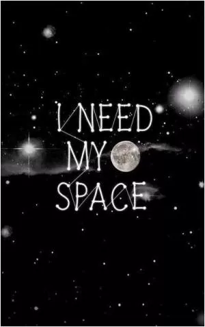 I need my space Picture Quote #1