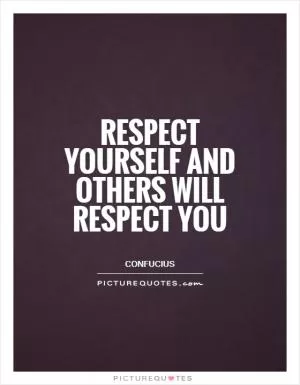 Respect yourself and others will respect you Picture Quote #1