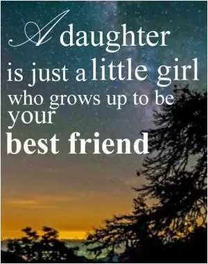 A daughter is just a little girl who grows up to be your best friend Picture Quote #1