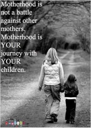 Motherhood is not a battle against other mothers. Motherhood is your journey with your children Picture Quote #1