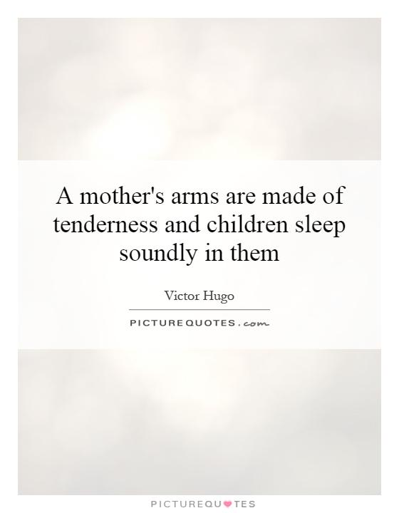 A mother's arms are made of tenderness and children sleep soundly in them Picture Quote #1