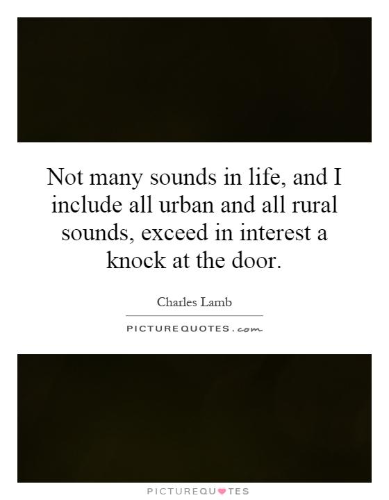 Not many sounds in life, and I include all urban and all rural sounds, exceed in interest a knock at the door Picture Quote #1