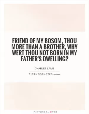 Friend of my bosom, thou more than a brother, Why wert thou not born in my father's dwelling? Picture Quote #1