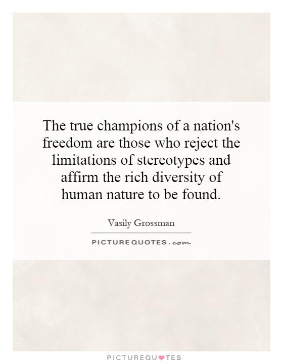 The true champions of a nation's freedom are those who reject the limitations of stereotypes and affirm the rich diversity of human nature to be found Picture Quote #1
