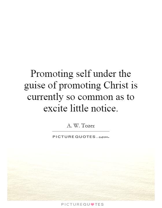 Promoting self under the guise of promoting Christ is currently so common as to excite little notice Picture Quote #1