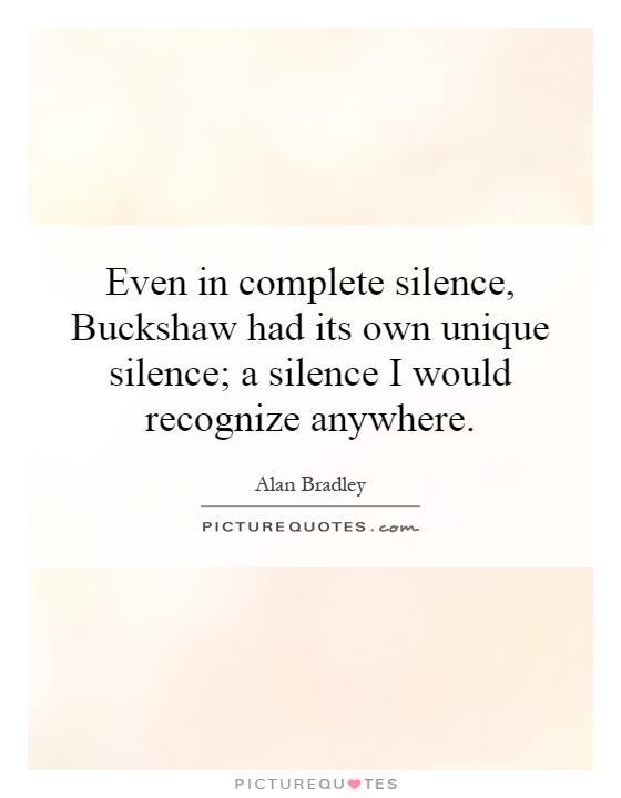 Even in complete silence, Buckshaw had its own unique silence; a silence I would recognize anywhere Picture Quote #1
