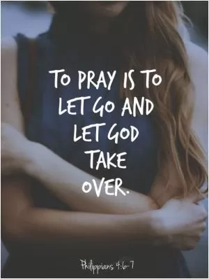 To pray is to let go and let God take over Picture Quote #1
