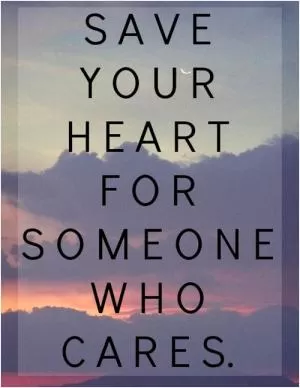 Save you heart for someone who cares Picture Quote #1