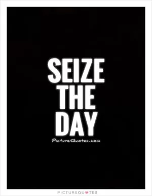 Seize the day Picture Quote #1