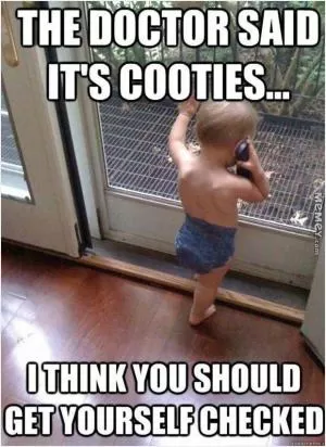 The doctor said it's cooties... I think you should get yourself checked Picture Quote #1