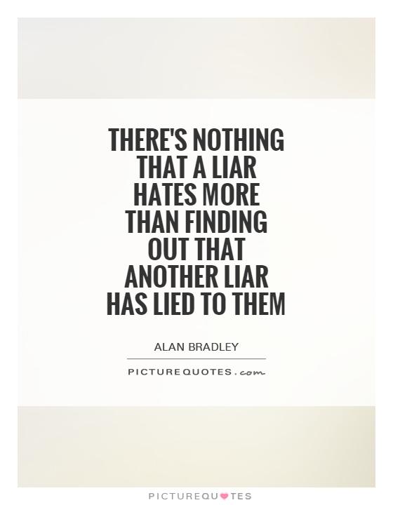 There's nothing that a liar hates more than finding out that another liar has lied to them Picture Quote #1