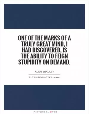 One of the marks of a truly great mind, I had discovered, is the ability to feign stupidity on demand Picture Quote #1