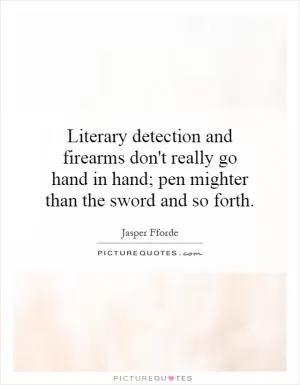 Literary detection and firearms don't really go hand in hand; pen mighter than the sword and so forth Picture Quote #1