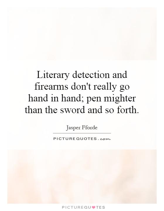 Literary detection and firearms don't really go hand in hand; pen mighter than the sword and so forth Picture Quote #1