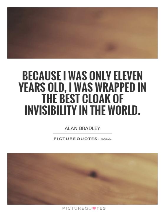 because I was only eleven years old, I was wrapped in the best cloak of invisibility in the world Picture Quote #1