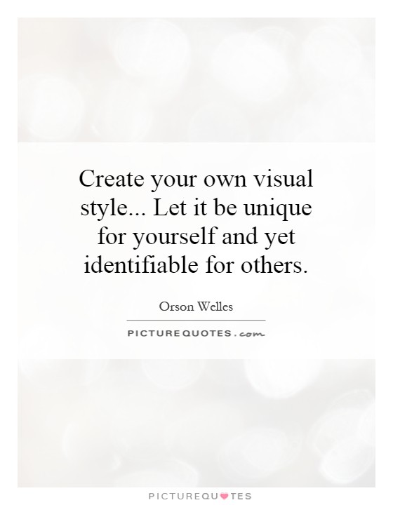 Create your own visual style... Let it be unique for yourself and yet identifiable for others Picture Quote #1