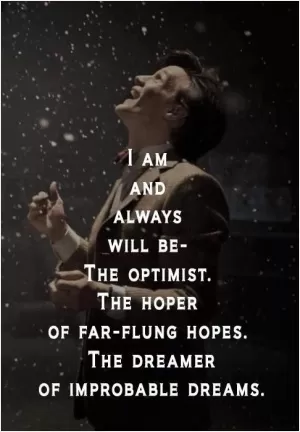 I am and always will be the optimist, the hoper of far-flung hopes and the dreamer of improblable dreams Picture Quote #1