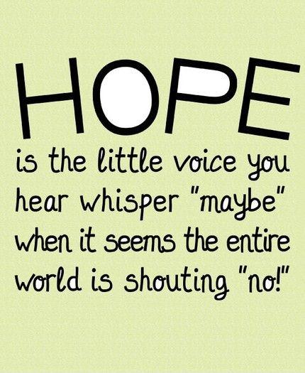 Hope is the little voice you hear whisper 