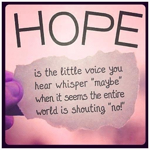Hope is the little voice you hear whisper 