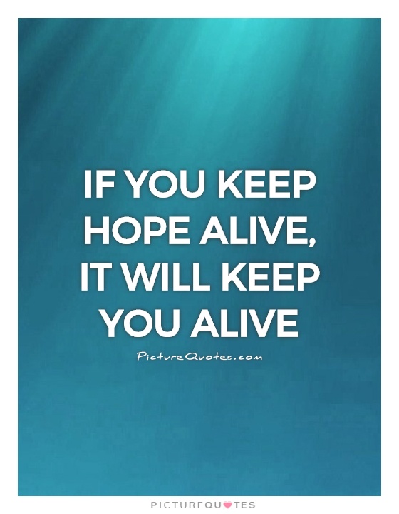 If you keep hope alive, it will keep you alive Picture Quote #1