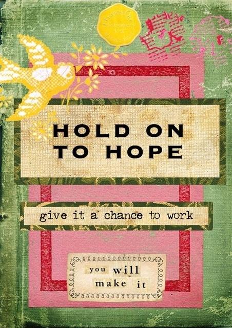 Hold on to hope. Give it a chance to work. You will make it Picture Quote #1