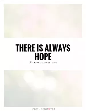 There is always hope Picture Quote #1
