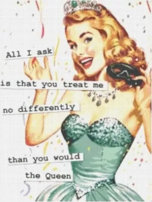 All I ask is that you treat me no differently than you would a queen Picture Quote #1