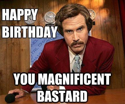 Happy birthday you magnificent bastard Picture Quote #1