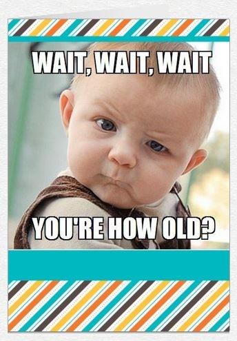 Wait, wait, wait, how old are you? Picture Quote #1