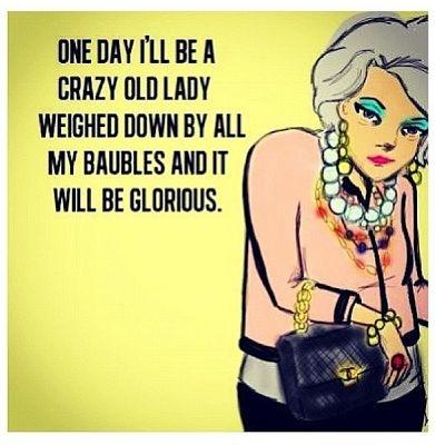 One day I'll be a crazy old lady weighed down with baubles and it will be glorious Picture Quote #1