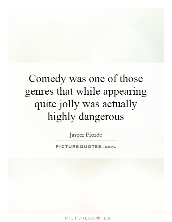 Comedy was one of those genres that while appearing quite jolly was actually highly dangerous Picture Quote #1