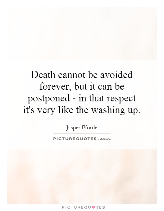 Death cannot be avoided forever, but it can be postponed - in that respect it's very like the washing up Picture Quote #1