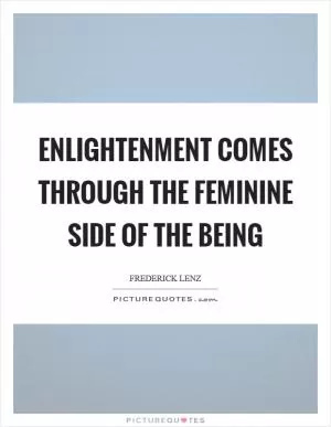 Enlightenment comes through the feminine side of the being Picture Quote #1