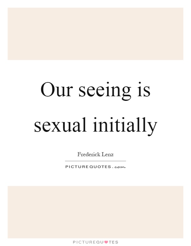 Our seeing is sexual initially Picture Quote #1