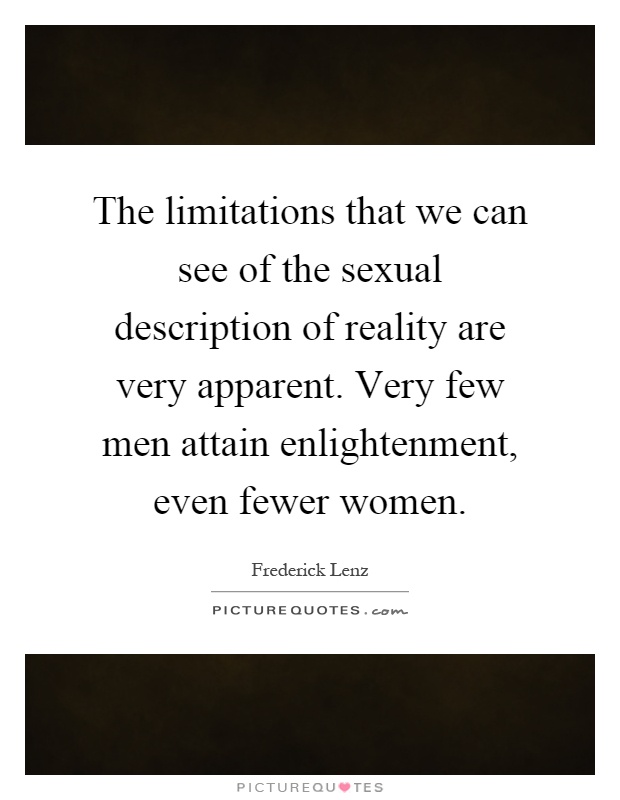 The limitations that we can see of the sexual description of reality are very apparent. Very few men attain enlightenment, even fewer women Picture Quote #1