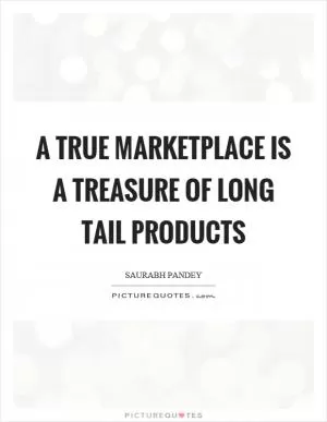 A true marketplace is a treasure of long tail products Picture Quote #1